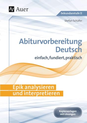 Epik analysieren und interpretieren: Abiturvorbereitung Deutsch einfach, fundiert, praktisch (11. bis 13. Klasse) von Auer Verlag i.d.AAP LW